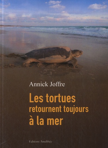 Annick Joffre - Les tortues retournent toujours à la mer.
