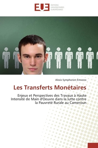 Alexis symphorien Emvono - Les Transferts Monétaires - Enjeux et Perspectives des Travaux à Haute Intensité de Main d'Oeuvre dans la lutte contre la Pauvre.