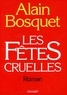 Alain Bosquet - Les Trente premières années Tome 3 : Les Fêtes cruelles.