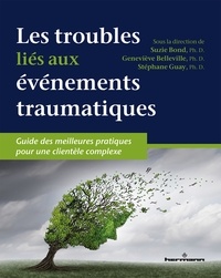 Suzie Bond et Geneviève Belleville - Les troubles liés aux événements traumatiques - Guide des meilleures pratiques pour une clientèle complexe.