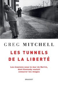 Greg Mitchell - Les tunnels de la liberté - Les évasions sous le mur de Berlin, dont Kennedy voulait censurer les images.