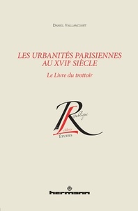 Daniel Vaillancourt - Les urbanités parisiennes au XVIIe siècle - Le livre du trottoir.