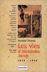 Bernard Thomas - Les vies d'Alexandre Jacob (1879-1954) - Mousse, voleur, anarchiste, bagnard.