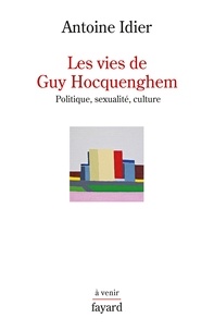 Antoine Idier - Les vies de Guy Hocquenghem - Politique, sexualité, culture.