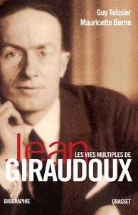 Guy Teissier et Mauricette Berne - Les vies multiples de Jean Giraudoux - Chroniques d'une oeuvre.