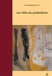 Marc Quaghebeur - Les villes du symbolisme - Actes du colloque de Bruxelles des 23 et 24 octobre 2003.