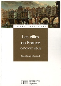 Stéphane Durand - Les villes en France XVIe-XVIIIe siècle.