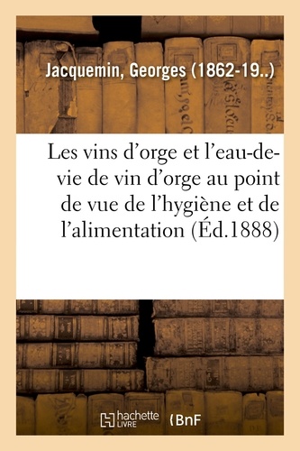 Georges Jacquemin - Les vins d'orge et l'eau-de-vie de vin d'orge au point de vue de l'hygiène et de l'alimentation.