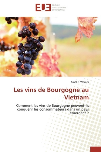 Les vins de Bourgogne au Vietnam. Comment les vins de Bourgogne peuvent-ils conquérir les consommateurs dans un pays émergent ?