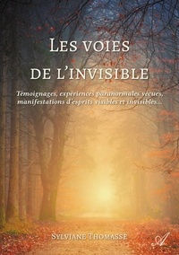Sylviane Thomasse - Les voies de l'invisible - Témoignages, expériences paranormales vécues, manifestations d'esprits visibles et invisibles....