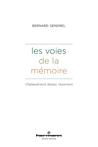 Bernard Gendrel - Les voies de la mémoire - Chateaubriand, Balzac, Huysmans.