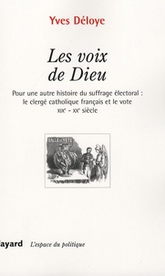 Yves Déloye - Les voix de Dieu - Pour une autre histoire du suffrage électoral : le clergé catholique français et le vote XIXe-XXe siècle.