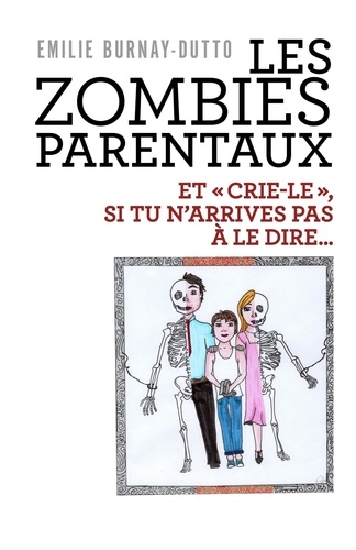 Emilie BURNAY-DUTTO - Les Zombies parentaux - Et « Crie-le », si tu n'arrives pas à le dire....