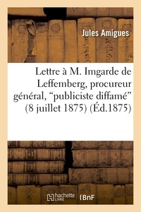 Jules Amigues - Lettre à M. Imgarde de Leffemberg, procureur général, publiciste diffamé (8 juillet 1875).