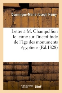 Dominique-Marie-Joseph Henry - Lettre à M. Champollion le jeune sur l'incertitude de l'âge des monumens égyptiens.