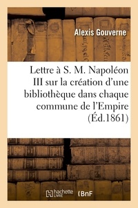  Gouverne - Lettre à S. M. Napoléon III,... sur la création d'une bibliothèque dans chaque commune de l'Empire.