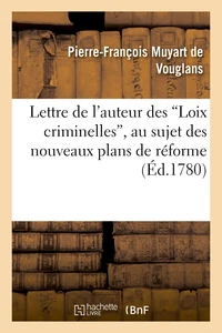 Lettre auteur des Loix criminelles au sujet des nouveaux plans de réforme proposés en cette matière