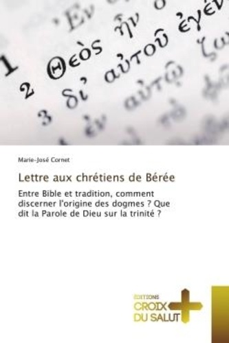 Marie-josé Cornet - Lettre aux chrétiens de Bérée - Entre Bible et tradition, comment discerner l'origine des dogmes ? Que dit la Parole de Dieu ?.