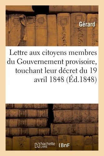 Lettre aux citoyens membres du Gouvernement provisoire, touchant leur décret du 19 avril 1848