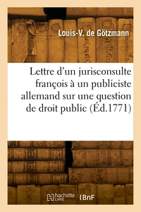 Lettre d'un jurisconsulte françois à un publiciste allemand sur une question de droit public