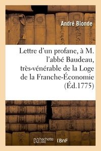 Andre Blonde - Lettre d'un profane, à M. l'abbé Baudeau, très-vénérable de la scientifique - et sublime Loge de la Franche-Économie.