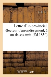  Anonyme - Lettre d'un provincial, électeur d'arrondissement, à un de ses amis.