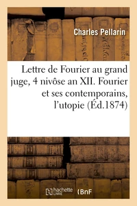 Lettre de Fourier au grand juge, 4 nivôse an XII. Fourier & ses contemporains, l'utopie & la routine