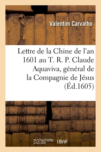 Lettre de la Chine de l'an 1601 au T. R. P. Claude Aquaviva, général de la Compagnie de Jésus