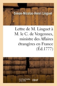 Simon-Nicolas-Henri Linguet - Lettre de M. Linguet à M. le C. de Vergennes, ministre des Affaires étrangères en France.
