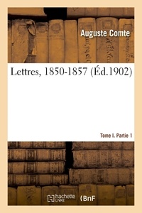Auguste Comte - Lettres, 1850-1857. Tome I. Partie 1.