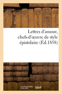 Lettres d'amour, chefs-d'oeuvre de style épistolaire. Héloise, Abeilard, la religieuse portugaise