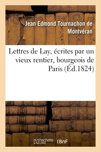 Jean Edmond Tournachon de Montvéran - Lettres de Lay, écrites par un vieux rentier, bourgeois de Paris.