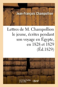 Lettres de M. Champollion le jeune, écrites pendant son voyage en Égypte, en 1828 et 1829 (Éd.1829)