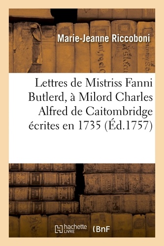 Lettres de Mistriss Fanni Butlerd, à Milord Charles Alfred de Caitombridge écrites en 1735