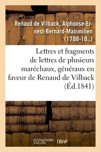 Lettres et fragments de lettres de plusieurs maréchaux, généraux, en faveur de M. Renaud de Vilback