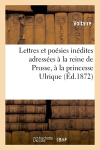  Voltaire - Lettres et poésies inédites adressées à la reine de Prusse, à la princesse Ulrique.