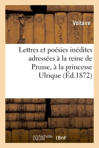 Lettres et poésies inédites adressées à la reine de Prusse, à la princesse Ulrique