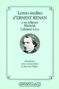 Lettres inédites de Ernest Renan à ses éditeurs Michel et Calmann Lévy