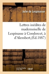 Julie Lespinasse (Mademoiselle de) - Lettres inédites de mademoiselle de Lespinasse à Condorcet, à d'Alembert,(Éd.1887).
