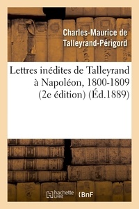 Charles-Maurice Talleyrand-Périgord (de) - Lettres inédites de Talleyrand à Napoléon, 1800-1809 (2e édition).