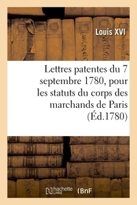 Xvi Louis - Lettres patentes du 7 septembre 1780, portant règlement pour les statuts du corps - des marchands de vin de la ville et fauxbourgs de Paris.