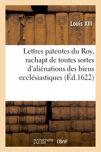 Xiii Louis - Lettres patentes, portant jussion au Grand Conseil de vérifier sans restriction et modification - quelconque ses édicts pour le rachapt de toutes sortes d'aliénations des biens ecclésiastiques.