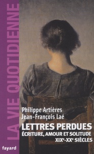 Philippe Artières et Jean-François Laé - Lettres perdues - Ecriture, amour et solitude (XIXe-XXe siècles).