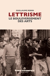 Guillaume Robin - Lettrisme, le bouleversement des arts - Essai sur le lettrisme et les différents mouvements artistiques.