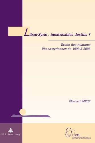 Elisabeth Meur - Liban-Syrie : inextricables destins ? - Etude des relations libano-syriennes de 1998 à 2006.