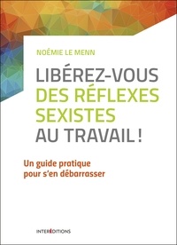 Noémie Le Menn - Libérez-vous des réflexes sexistes au travail ! - Un guide pratique pour s'en débarasser.