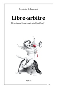 Bourmont christophe De - Libre-arbitre - Mémoires de l'ange-gardien de Napoléon 1er.