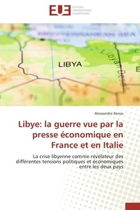 Alessandro Xenos - Libye: la guerre vue par la presse économique en France et en Italie - La crise libyenne comme révélateur des différentes tensions politiques et économiques entre les deux.