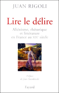 Lire le délire. Aliénisme, rhétorique et littérature en France au XIXème siècle