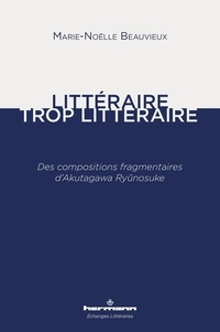 Marie-Noëlle Beauvieux - Littéraire, trop littéraire - Des compositions fragmentaires d'Akutagawa Ryunosuke.